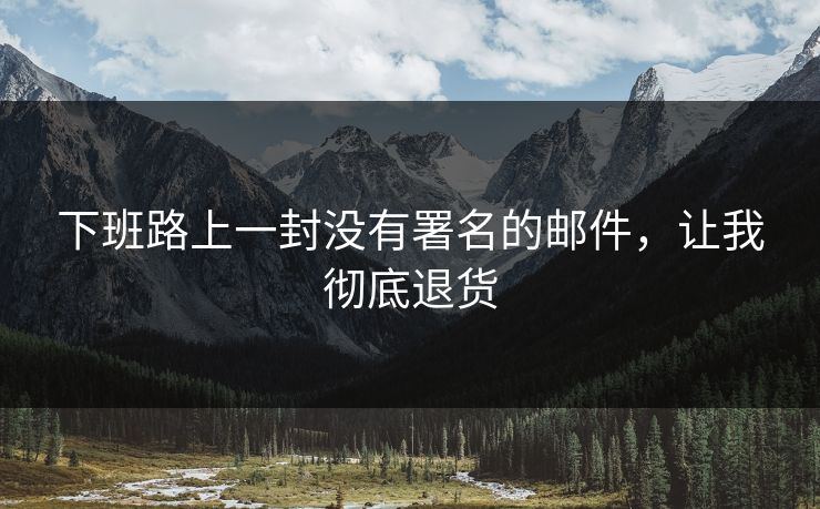 下班路上一封没有署名的邮件，让我彻底退货