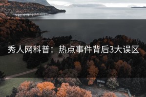 秀人网科普：热点事件背后3大误区