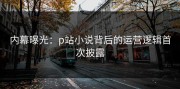 内幕曝光：p站小说背后的运营逻辑首次披露