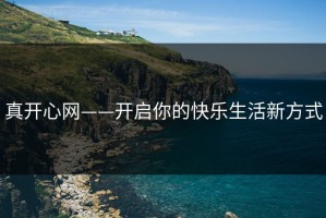真开心网——开启你的快乐生活新方式